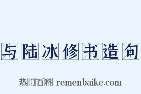 与陆冰修书造句是什么意思的图片